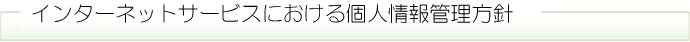 インターネットサービスにおける個人情報管理方針